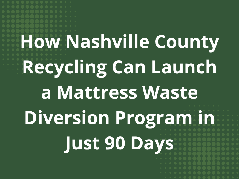 How Nashville County Recycling Can Launch a Mattress Waste Diversion Program in Just 90 Days